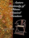 Handler, Sarah: Austere Luminosity of Chinese Classical Furniture Handler, Sarah: Austere Luminosity of Chinese Classical Furniture