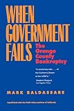 Baldassare, Mark: When Government Fails: The Orange County Bankruptcy Baldassare, Mark: When Government Fails: The Orange County Bankruptcy