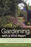 Lowry, Judith L.: Gardening with a Wild Heart - Restoring California's Native Landscapes at Home Lowry, Judith L.: Gardening with a Wild Heart - Restoring California's Native Landscapes at Home