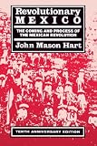 Hart, John Mason: Revolutionary Mexico: The Coming and Process of the Mexican Revolution Hart, John Mason: Revolutionary Mexico: The Coming and Process of the Mexican Revolution