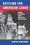Kimeldorf, Howard: Battling for American Labor: Wobblies, Craft Workers, and the Making of the Union Movement Kimeldorf, Howard: Battling for American Labor: Wobblies, Craft Workers, and the Making of the Union Movement