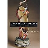 Ko, Dorothy: Cinderella's Sisters: A Revisionist History of Footbinding Ko, Dorothy: Cinderella's Sisters: A Revisionist History of Footbinding