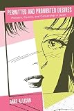 Allison, Anne: Permitted and Prohibited Desires: Mothers, Comics, and Censorship in Japan Allison, Anne: Permitted and Prohibited Desires: Mothers, Comics, and Censorship in Japan