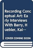 Norvell, Patricia: Recording Conceptual Art: Early Interviews With Barry, Huebler, Kaltenbach, Lewitt, Morris, Oppenheim, Siegelaub, Smithson, Weiner Norvell, Patricia: Recording Conceptual Art: Early Interviews With Barry, Huebler, Kaltenbach, Lewitt, Morris, Oppenheim, Siegelaub, Smithson, Weiner