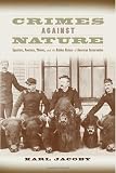 Jacoby, Karl: Crimes Against Nature: Squatters, Poachers, Thieves, and the Hidden History of American Conservation
