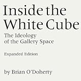 O'Doherty, Brian: Inside the White Cube: The Ideology of the Gallery Space O'Doherty, Brian: Inside the White Cube: The Ideology of the Gallery Space