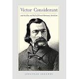 Beecher, Jonathan: Victor Considerant and the Rise and Fall of French Romantic Socialism Beecher, Jonathan: Victor Considerant and the Rise and Fall of French Romantic Socialism