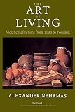 Nehamas, Alexander: The Art of Living: Socratic Reflections from Plato to Foucault Nehamas, Alexander: The Art of Living: Socratic Reflections from Plato to Foucault