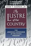 Noonan, John Thomas: The Lustre of Our Country: The American Experience of Religious Freedom