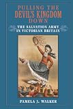 Walker, Pamela J.: Pulling the Devil's Kingdom Down: The Salvation Army in Victorian Britain