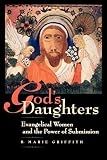 Griffith, R. Marie: God's Daughters: Evangelical Women and the Power of Submission Griffith, R. Marie: God's Daughters: Evangelical Women and the Power of Submission