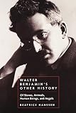 Hanssen, Beatrice: Walter Benjamin's Other History: Of Stones, Animals, Human Beings, and Angels