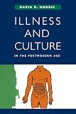 Morris, David B.: Illness and Culture in the Postmodern Age Morris, David B.: Illness and Culture in the Postmodern Age
