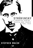 Walsh, Stephen: Stravinsky: A Creative Spring Russia and France, 1882-1934 Walsh, Stephen: Stravinsky: A Creative Spring Russia and France, 1882-1934