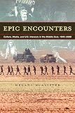McAlister, Melani: Epic Encounters: Culture, Media, and U.S. Interests in the Middle East, 1945-2000