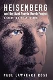 Rose, Paul Lawrence: Heisenberg and the Nazi Atomic Bomb Project: A Study in German Culture