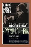 Smith, Steven C.: A Heart at Fire's Center: The Life and Music of Berhard Herrmann Smith, Steven C.: A Heart at Fire's Center: The Life and Music of Berhard Herrmann