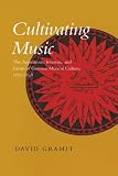 Gramit, David: Cultivating Music: The Aspirations, Interests, and Limits of German Musical Culture, 1770-1848 Gramit, David: Cultivating Music: The Aspirations, Interests, and Limits of German Musical Culture, 1770-1848