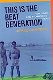 Campbell, James: This Is the Beat Generation: New York, San Francisco, Paris