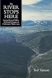 Simon, Ted: The River Stops Here: Saving Round Valley, a Pivotal Chapter in California's Water Wars