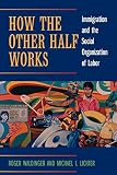 Waldinger, Roger: How the Other Half Works: Immigration and the Social Organization of Labor Waldinger, Roger: How the Other Half Works: Immigration and the Social Organization of Labor