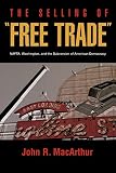 MacArthur, John R.: The Selling of Free Trade: Nafta, Washington, and the Subversion of American Democracy