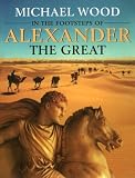 Wood, Michael: In the Footsteps of Alexander the Great: A Journey from Greece to Asia Wood, Michael: In the Footsteps of Alexander the Great: A Journey from Greece to Asia