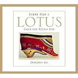 Ko, Dorothy: Every Step a Lotus: Shoes for Bound Feet Ko, Dorothy: Every Step a Lotus: Shoes for Bound Feet