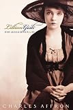Affron, Charles: Lillian Gish: Her Legend, Her Life