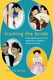 Adrian, Bonnie: Framing the Bride: Globalizing Beauty and Romance in Taiwan's Bridal Industry Adrian, Bonnie: Framing the Bride: Globalizing Beauty and Romance in Taiwan's Bridal Industry