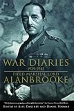 Alanbrooke, Field Marshel: War Diaries, 1939-1945 Alanbrooke, Field Marshel: War Diaries, 1939-1945