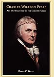 Ward, David C.: Charles Willson Peale: Art and Selfhood in the Early Republic Ward, David C.: Charles Willson Peale: Art and Selfhood in the Early Republic