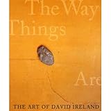 Tsujimoto, Karen: The Art of David Ireland: The Way Things Are Tsujimoto, Karen: The Art of David Ireland: The Way Things Are