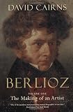 Cairns, David: Berlioz: The Making of an Artist 1803-1832