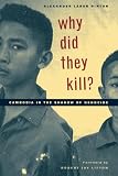 Hinton, Alexander Laban: Why Did They Kill?: Cambodia in the Shadow of Genocide Hinton, Alexander Laban: Why Did They Kill?: Cambodia in the Shadow of Genocide