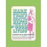 Twain, Mark: Mark Twain's Helpful Hints for Good Living: A Handbook for the Damned Human Race Twain, Mark: Mark Twain's Helpful Hints for Good Living: A Handbook for the Damned Human Race