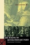 Garrioch, David: The Making of Revolutionary Paris Garrioch, David: The Making of Revolutionary Paris