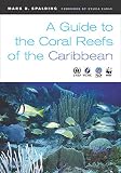 Spalding, Mark D.: A Guide to the Coral Reefs of the Caribbean