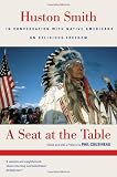 Smith, Huston: A Seat At The Table: Huston Smith in Conversation with Native Americans on Religious Freedom Smith, Huston: A Seat At The Table: Huston Smith in Conversation with Native Americans on Religious Freedom