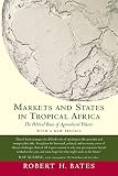 Bates, Robert: Markets And States In Tropical Africa: The Political Basis Of Agricultural Policies Bates, Robert: Markets And States In Tropical Africa: The Political Basis Of Agricultural Policies