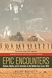 McAlister, Melani: Epic Encounters: Culture, Media, And U.S. Interests In The Middle East Since 1945 McAlister, Melani: Epic Encounters: Culture, Media, And U.S. Interests In The Middle East Since 1945
