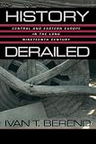Berend, T. Ivan: History Derailed: Central and Eastern Europe in the Long Nineteenth Century Berend, T. Ivan: History Derailed: Central and Eastern Europe in the Long Nineteenth Century