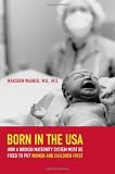 Wagner, Marsden: Born in the USA: How a Broken Maternity System Must Be Fixed to Put Mothers and Infants First Wagner, Marsden: Born in the USA: How a Broken Maternity System Must Be Fixed to Put Mothers and Infants First