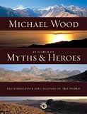 Wood, Michael: In Search of Myths & Heroes: Exploring Four Epic Legends of the World Wood, Michael: In Search of Myths & Heroes: Exploring Four Epic Legends of the World