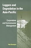 Dauvergne, Peter: Loggers and Degradation in the Asia-Pacific: Corporations and Environmental Management
