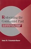 Grzymaa-Busse, Anna Maria: Redeeming the Communist Past: The Regeneration of Communist Parties in East Central Europe Grzymaa-Busse, Anna Maria: Redeeming the Communist Past: The Regeneration of Communist Parties in East Central Europe