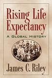 Riley, James C.: Rising Life Expectancy: A Global History Riley, James C.: Rising Life Expectancy: A Global History