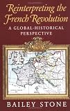 Stone, Bailey: Reinterpreting the French Revolution : A Global-Historical Perspective
