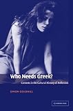 Goldhill, Simon: Who Needs Greek: Contests in the Cultural History of Hellenism