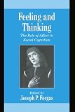 Forgas, Joseph P.: Feeling and Thinking : The Role of Affect in Social Cognition Forgas, Joseph P.: Feeling and Thinking : The Role of Affect in Social Cognition